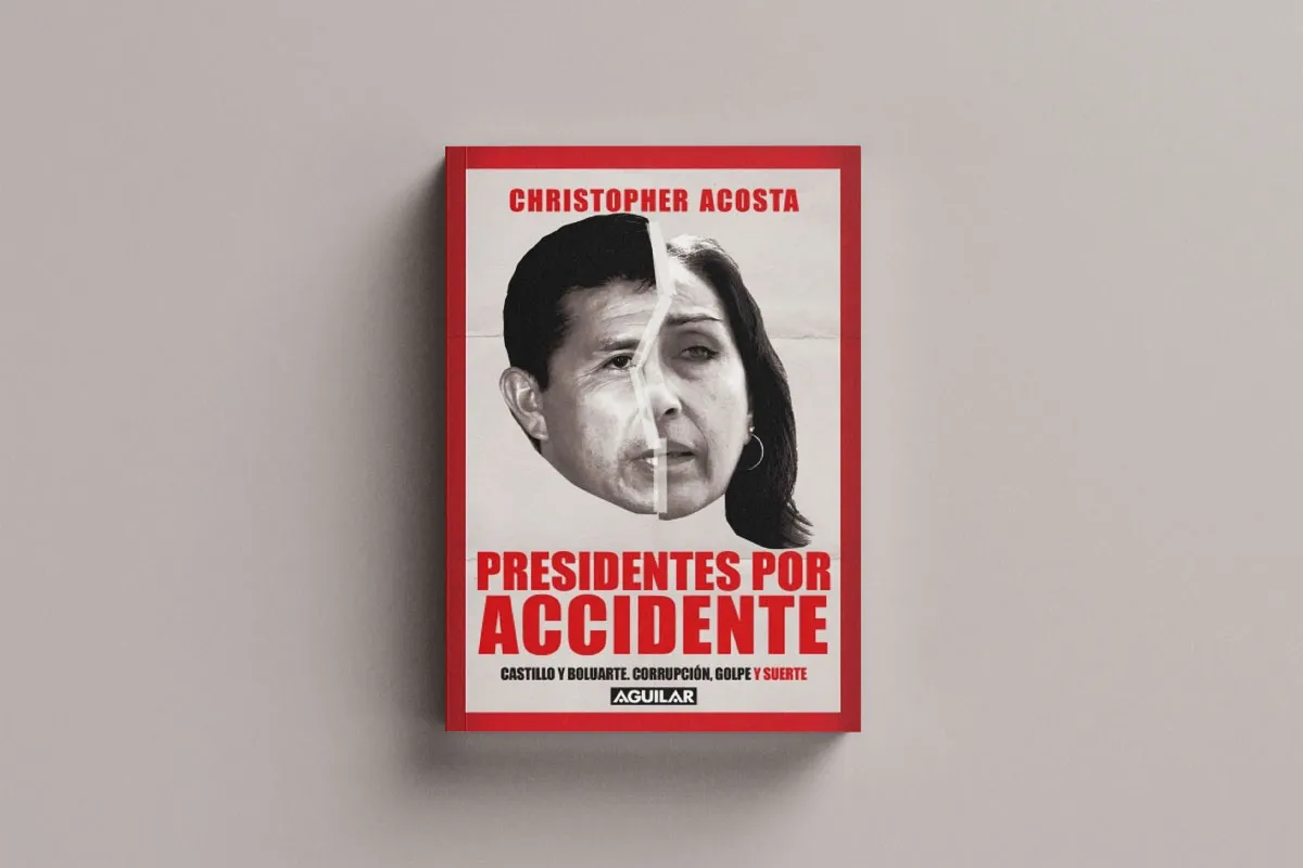 Portada de "Presidentes por accidente. Castillo y Boluarte, Corrupción, golpe y suerte" (Penguin Random House), de Christopher Acosta.